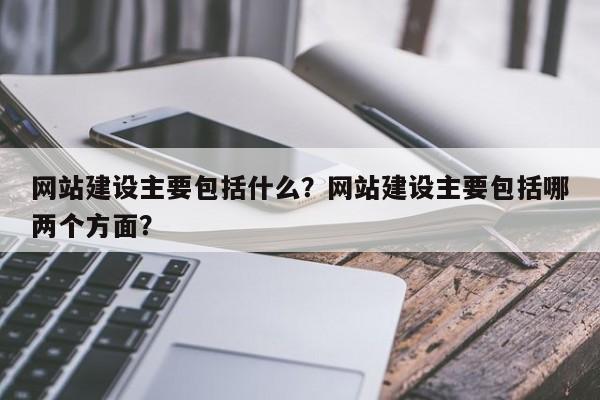 网站建设主要包括什么？网站建设主要包括哪两个方面？
