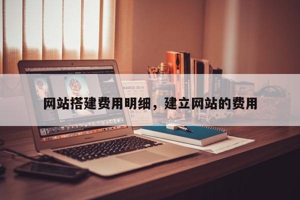 网站搭建费用明细，建立网站的费用