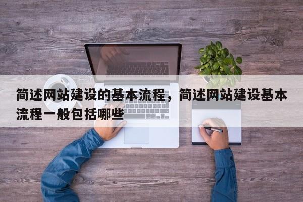 简述网站建设的基本流程，简述网站建设基本流程一般包括哪些