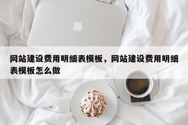 网站建设费用明细表模板，网站建设费用明细表模板怎么做