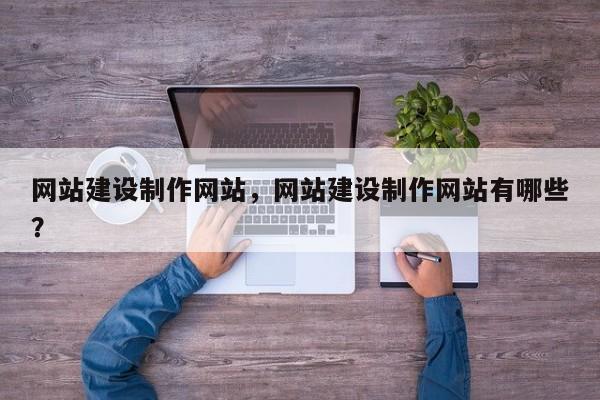 网站建设制作网站，网站建设制作网站有哪些？