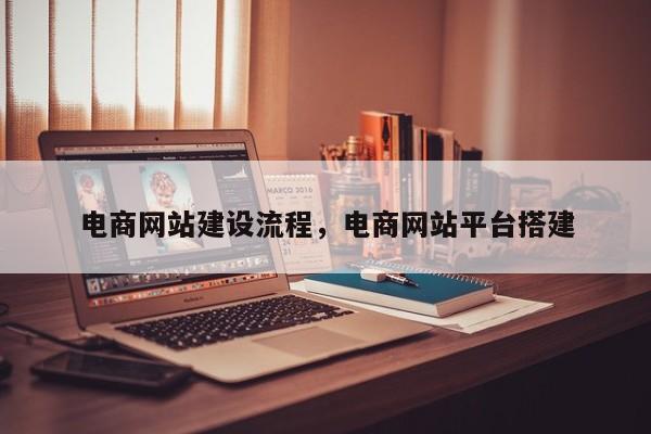 电商网站建设流程，电商网站平台搭建