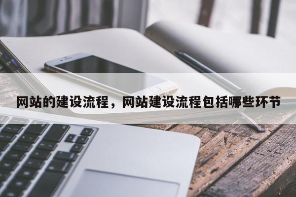 网站的建设流程，网站建设流程包括哪些环节