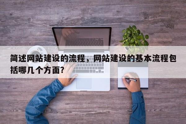 简述网站建设的流程，网站建设的基本流程包括哪几个方面？
