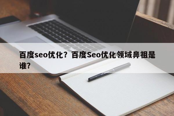 百度seo优化？百度Seo优化领域鼻祖是谁？