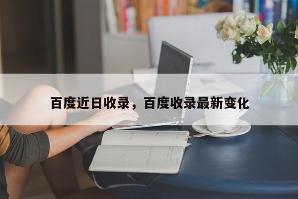 百度近日收录，百度收录最新变化