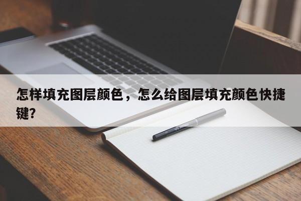 怎样填充图层颜色，怎么给图层填充颜色快捷键？