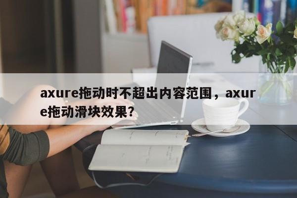 axure拖动时不超出内容范围，axure拖动滑块效果？