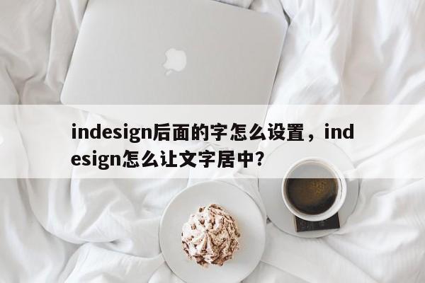 indesign后面的字怎么设置，indesign怎么让文字居中？