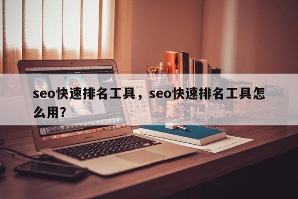 seo快速排名工具，seo快速排名工具怎么用？