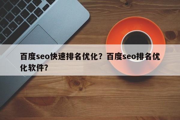 百度seo快速排名优化？百度seo排名优化软件？